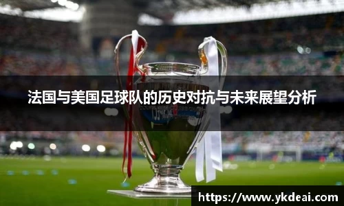 法国与美国足球队的历史对抗与未来展望分析