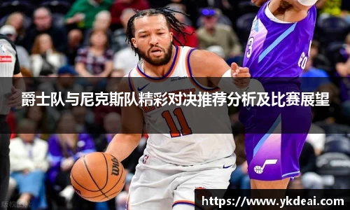爵士队与尼克斯队精彩对决推荐分析及比赛展望