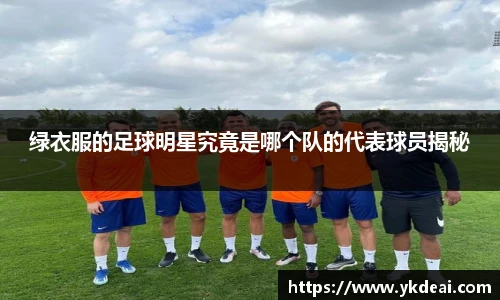 绿衣服的足球明星究竟是哪个队的代表球员揭秘